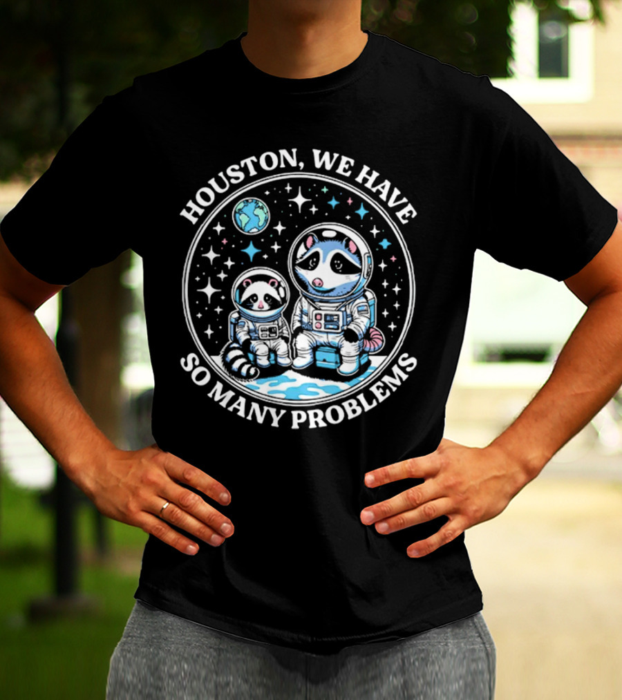 Houston We Have So Many Problems Astronaut Raccoons In Space T-Shirt