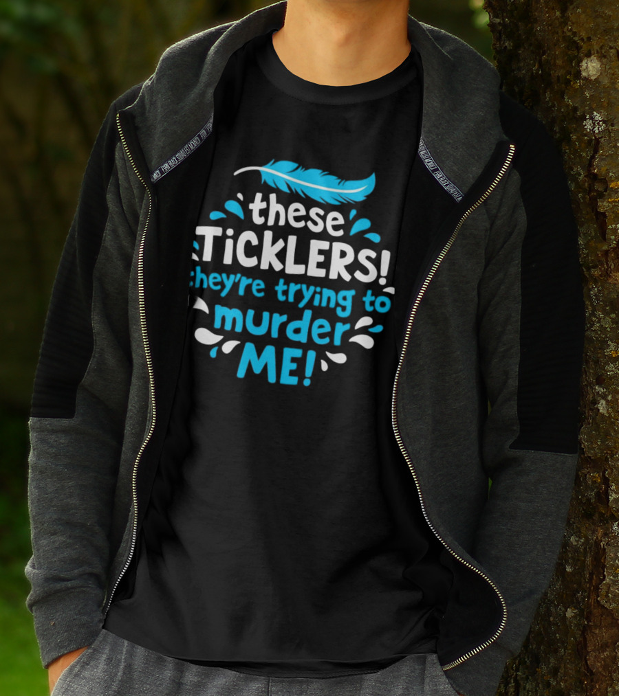 These Ticklers They're Trying To Murder Me Feather T-Shirt