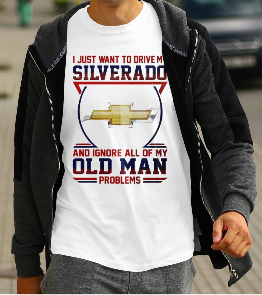 I Just Want To Drive My Chevrolet Silverado And Ignore All Of My Old Man Problems T-Shirt