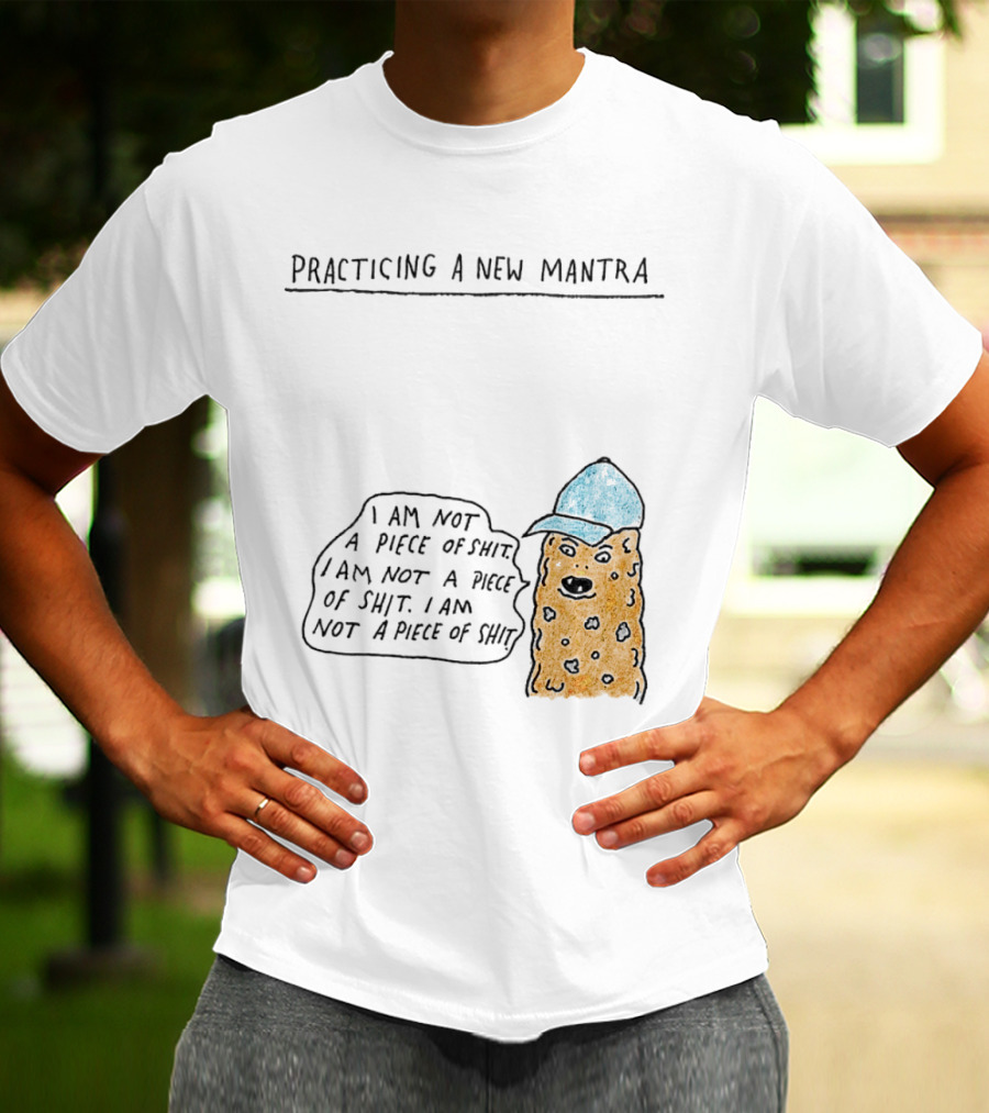 Practicing A New Mantra I Am Not A Piece Of Shit Hat-Wearing Cookie Character Repeating Text T-Shirt