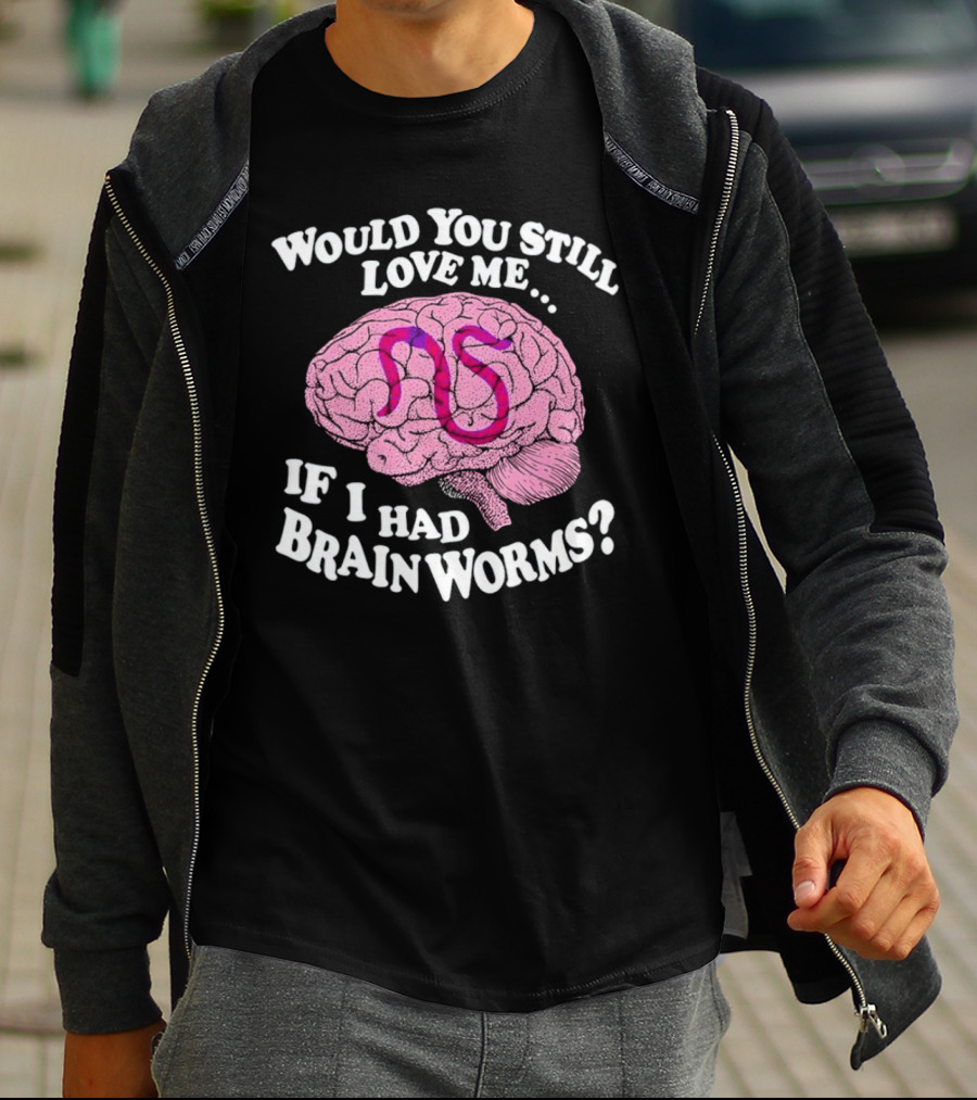 Would You Still Love Me If I Had Brainworms Pink Brain T-Shirt