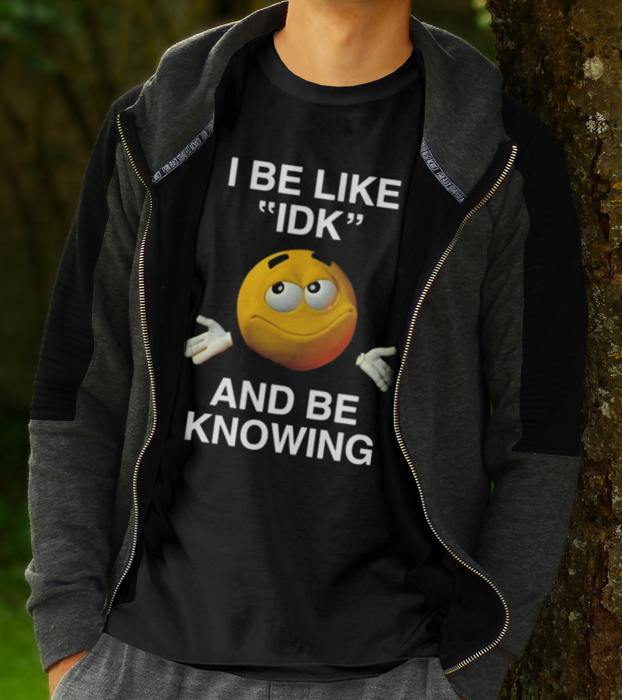 I Be Like IDK And Be Knowing Emoji T-Shirt
