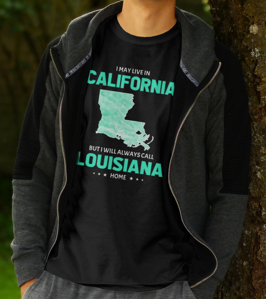 I May Live In California But I Will Always Call Louisiana Home With Map T-Shirt