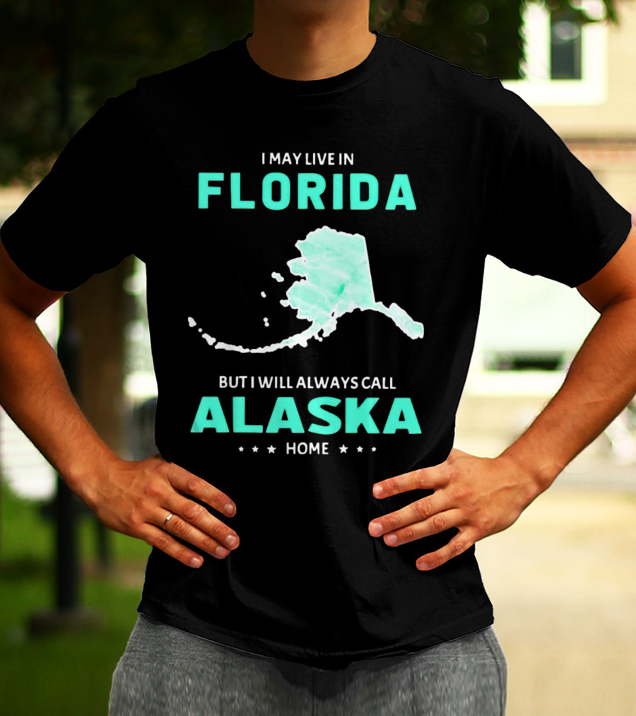 I May Live In Florida But I Will Always Call Alaska Home Map Outline T-Shirt