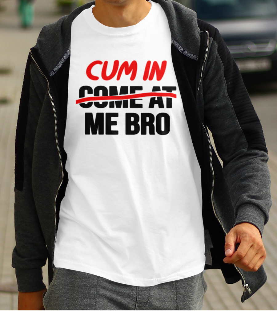 Cum In Me Bro T-Shirt