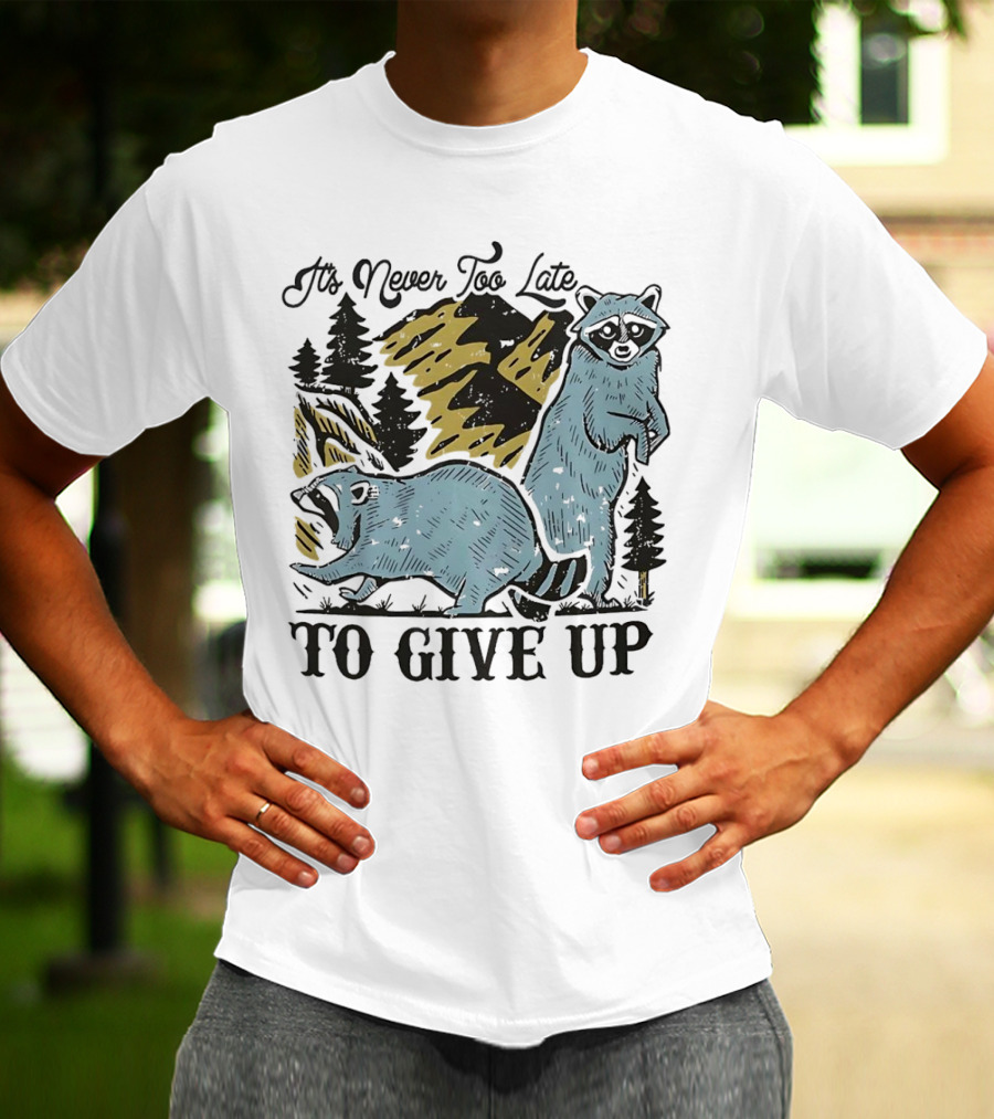 It's Never Too Late Raccoon Forest Scene To Give Up T-Shirt