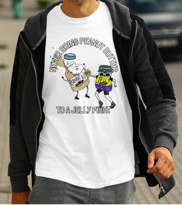 Never Bring Peanut Butter To A Jelly Fight T-Shirt