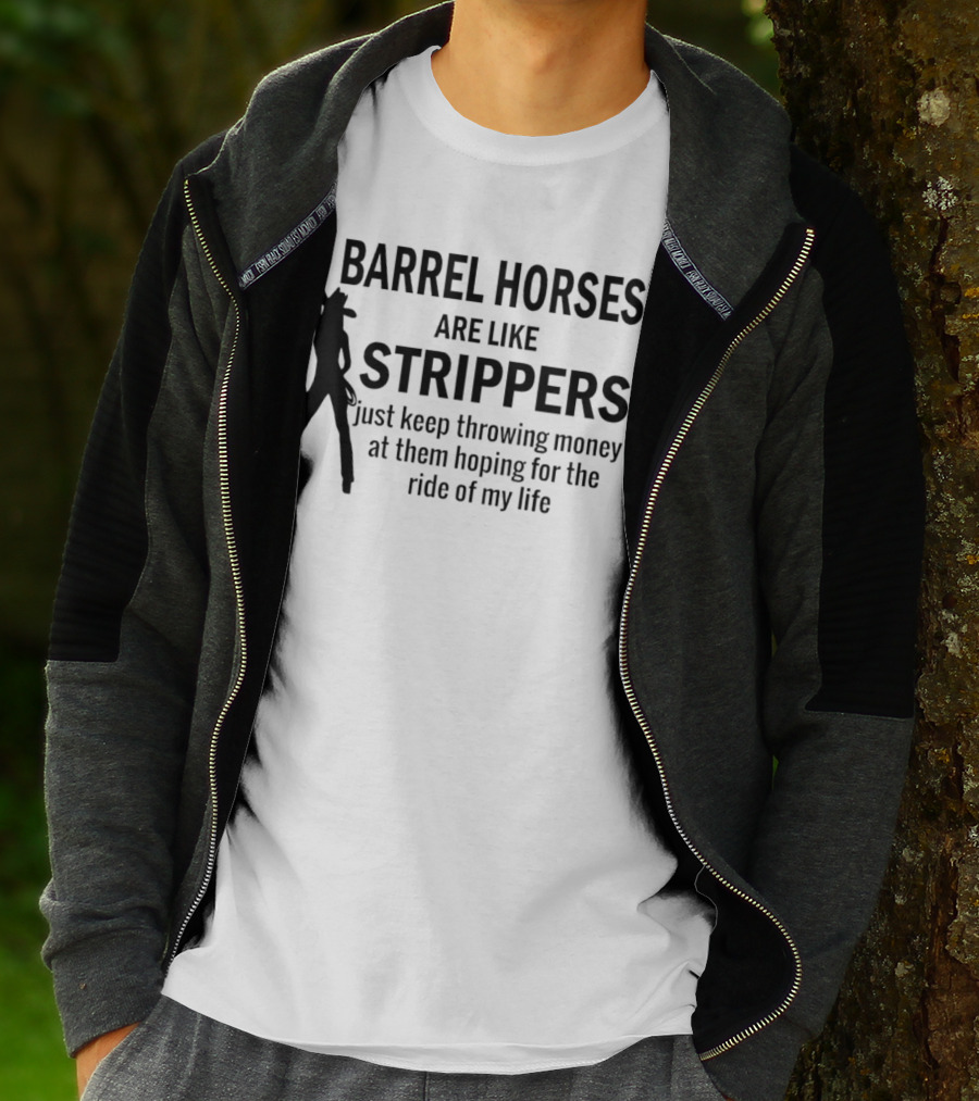 Barrel Horses Are Like Strippers Just Keep Throwing Money At Them Hoping For The Ride Of My Life T-Shirt