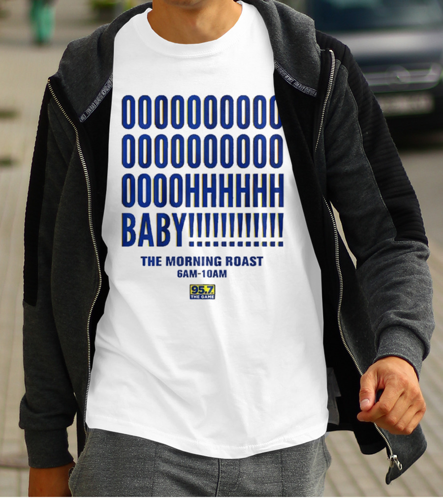 OOOOOOO OOOOOOOO OOOOHHHHH BABY The Morning Roast 6AM-10AM 95.7 The Game T-Shirt