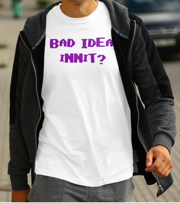 Bad Idea Innit T-Shirt