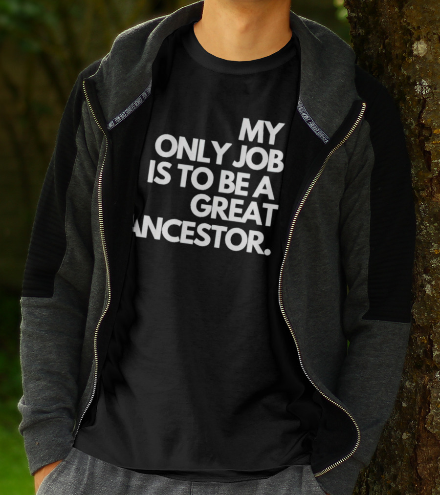 MY ONLY JOB IS TO BE A GREAT ANCESTOR T-Shirt