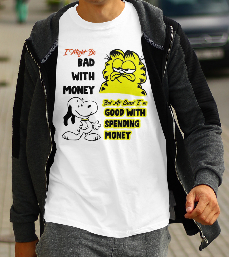 I Might Be Bad With Money Garfield And Snoopy Good With Spending Money T-Shirt