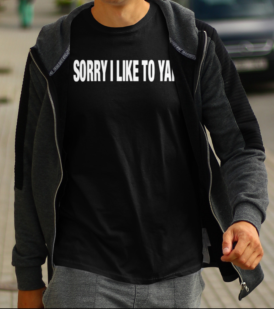 Sorry I Like To Yap Witty Humor T-Shirt
