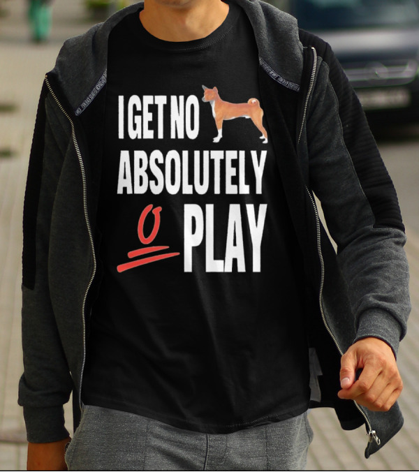 I Get No Absolutely Dog Play T-Shirt