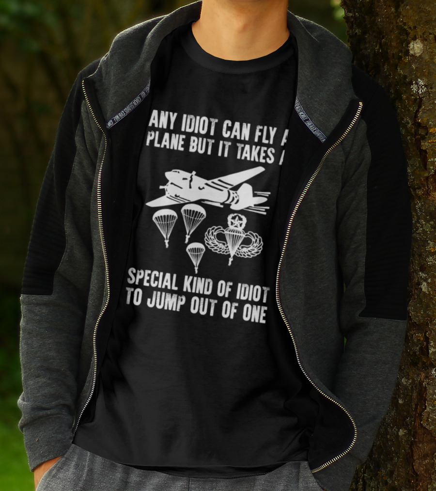 Any Idiot Can Fly A Plane Special Kind Of Idiot Jump Out Parachutes Airplane T-Shirt