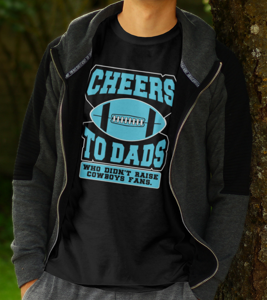 Cheers To Dads Who Didn’t Raise Cowboys Fans Football Themes T-Shirt
