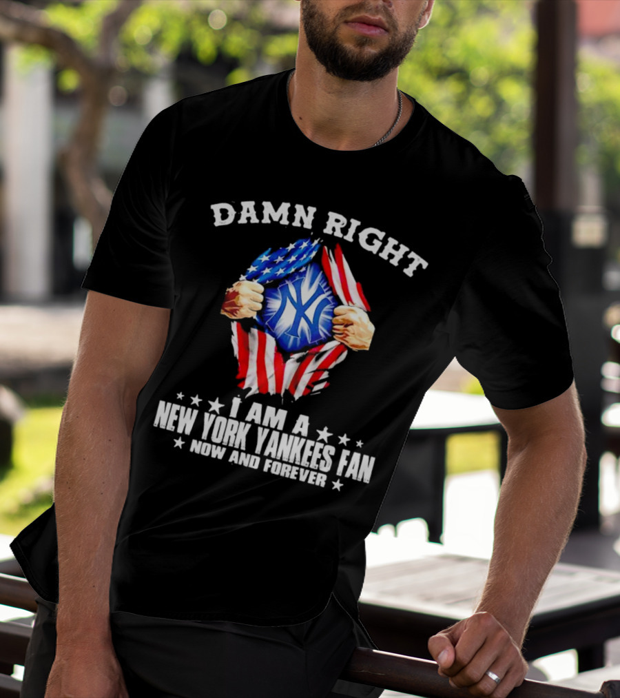 Damn Right I Am A New York Yankees Fan Now And Forever Stars And Stripes Iconic T-Shirt