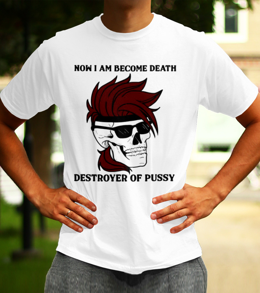 Now I Am Become Death Destroyer Of Pussy Skull With Red Hair And Sunglasses T-Shirt