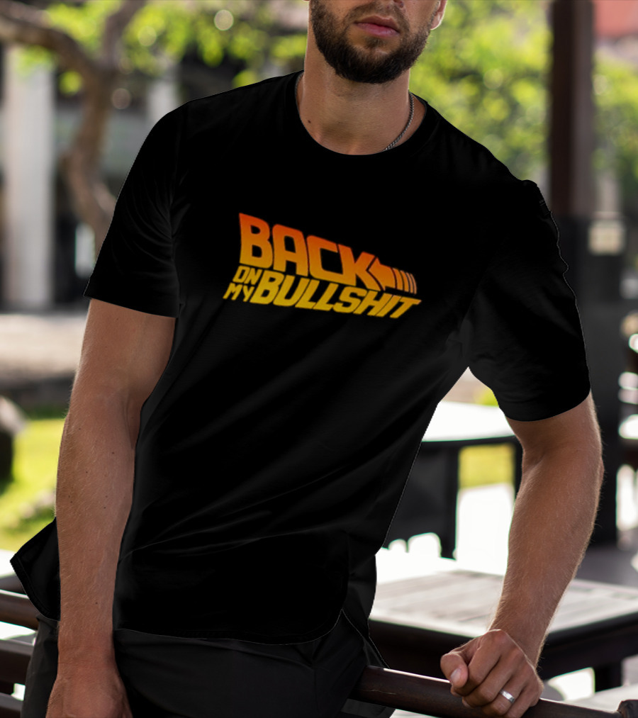 Back On My Bullshit T-Shirt