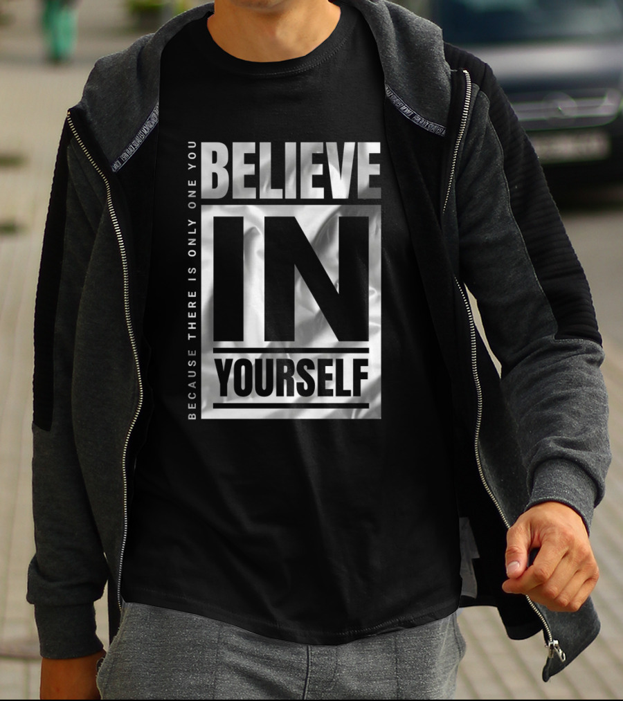 Because There Is Only One You Believe In Yourself T-Shirt