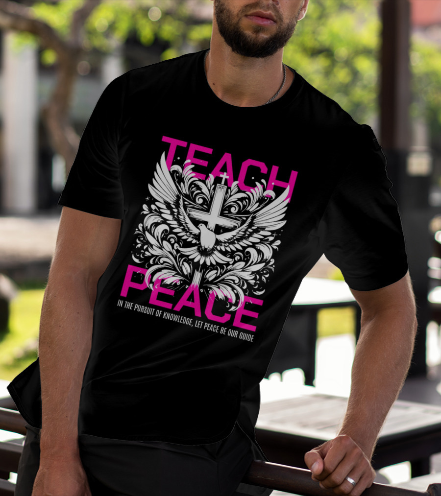 Teach Peace In The Pursuit Of Knowledge Let Peace Be Our Guide T-Shirt