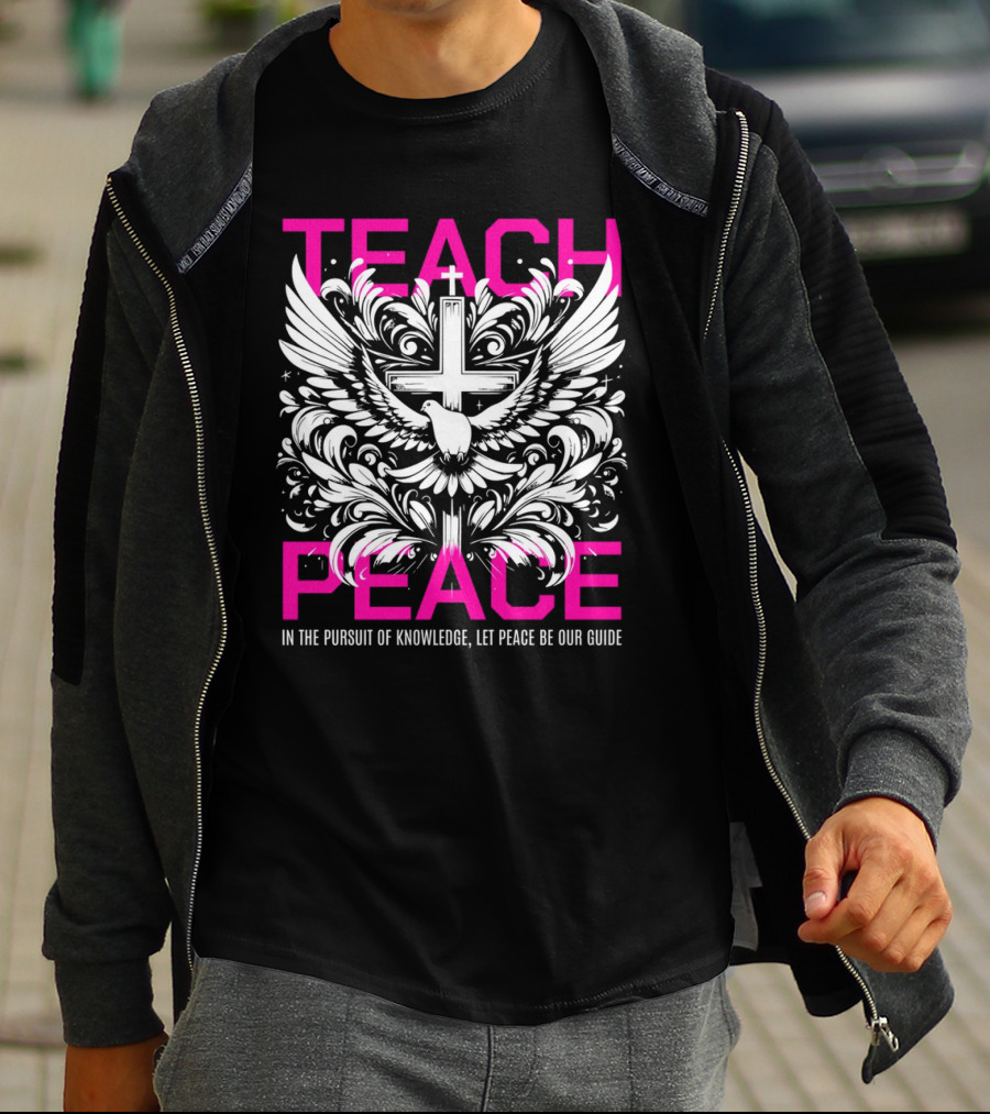Teach Peace In The Pursuit Of Knowledge Let Peace Be Our Guide T-Shirt