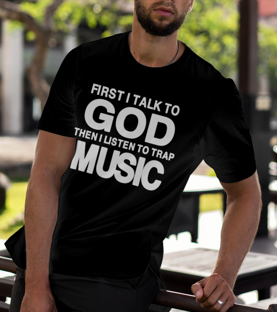 First I Talk To God Then I Listen To Trap Music Message T-Shirt