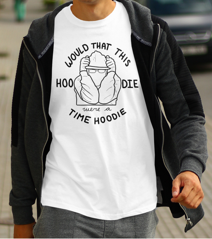 Would That This Hoodie Were A Time T-Shirt