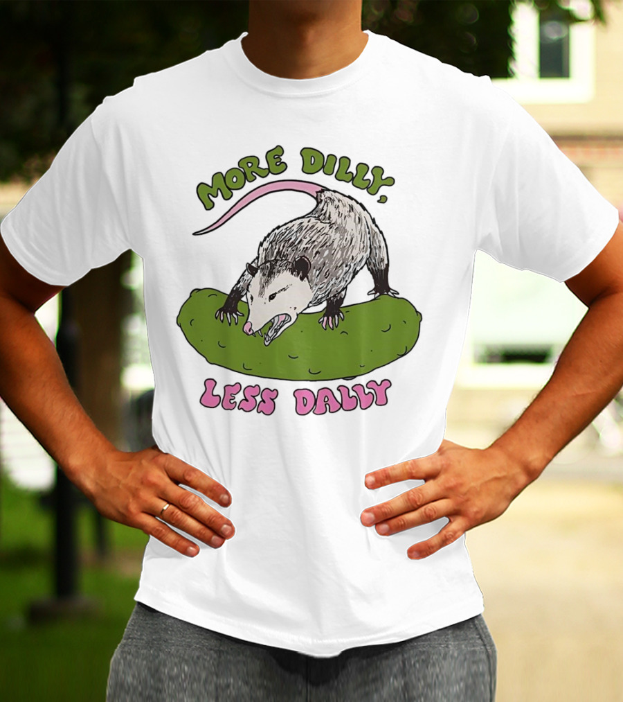 More Dilly Less Dally Opossum With Dill Pickle T-Shirt