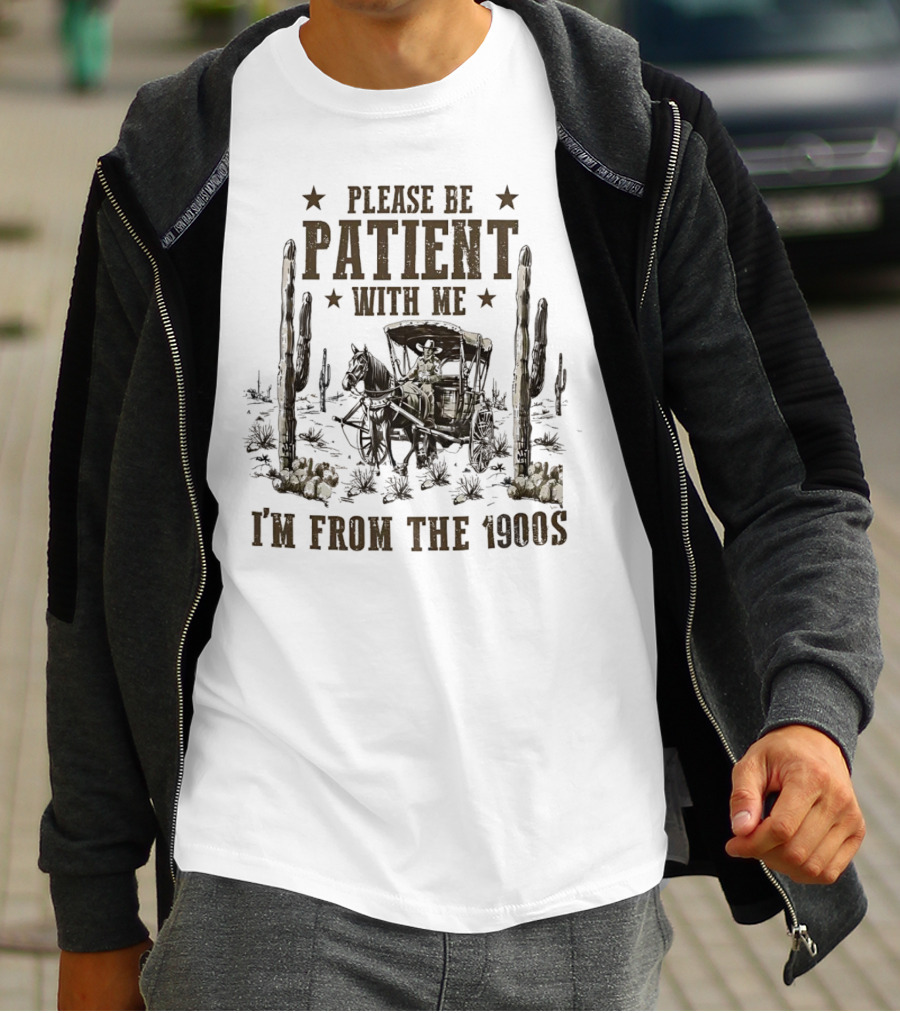 Please Be Patient With Me I'm From The 1900s Vintage Western Wagon And Cactus Desert Scene T-Shirt