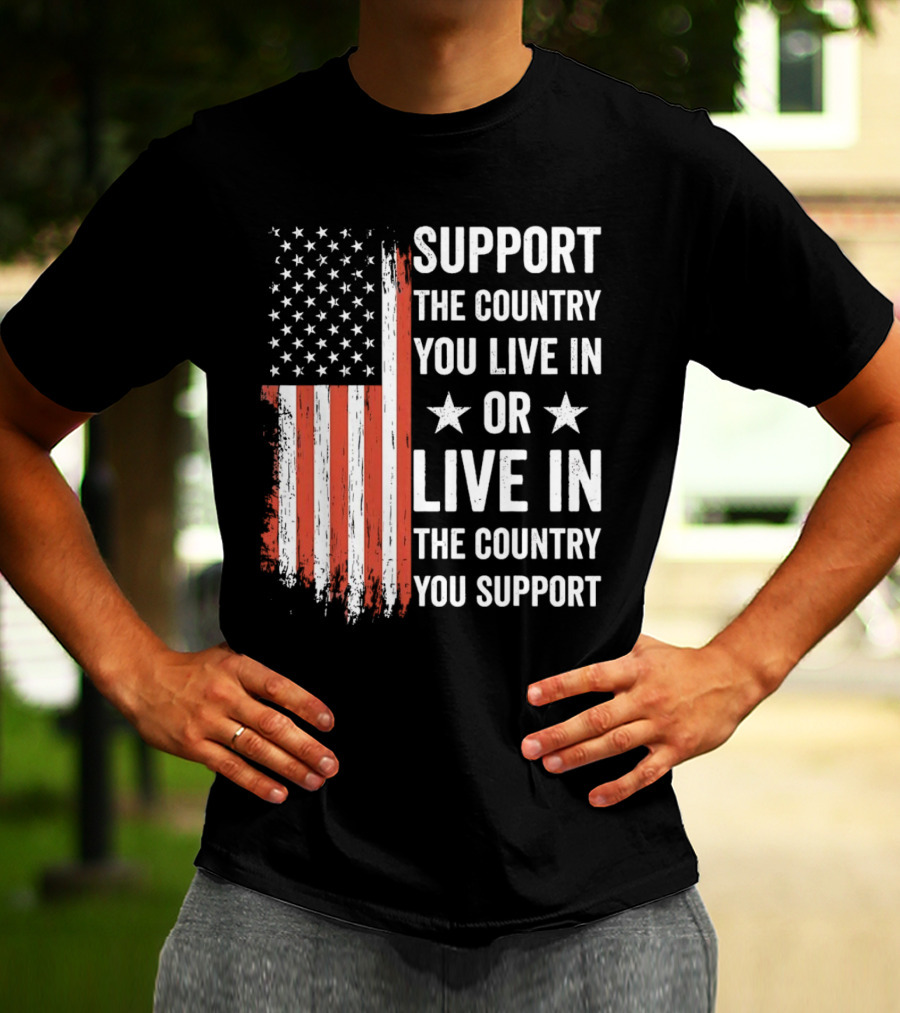Support The Country You Live In Or Live In The Country You Support USA Flag T-Shirt