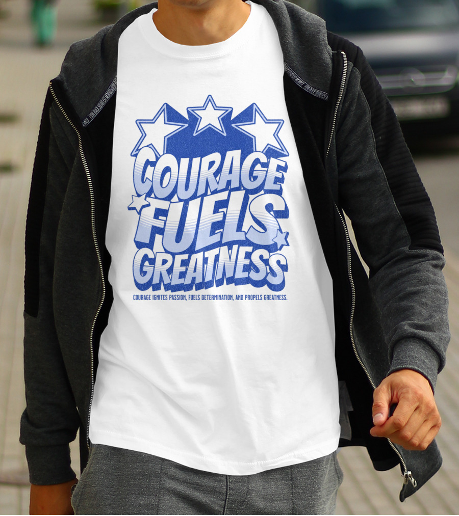 Courage Fuels Greatness Ignites Passion And Determination With Stars T-Shirt