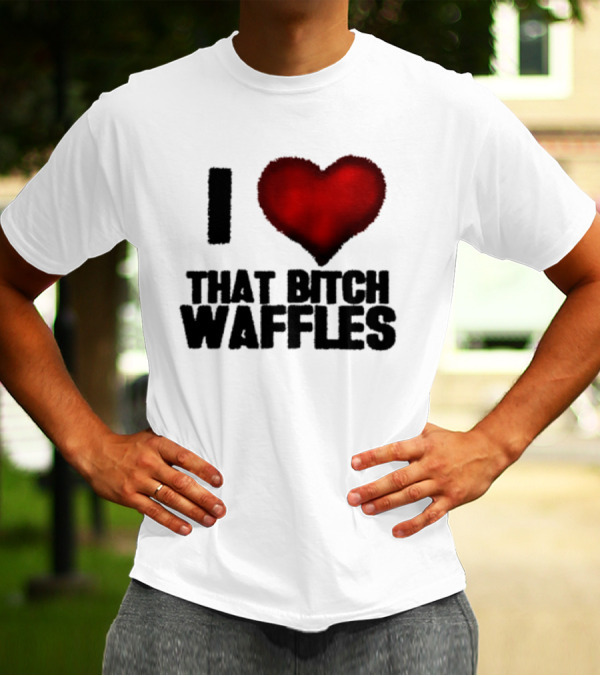 I Heart That Bitch Waffles T-Shirt