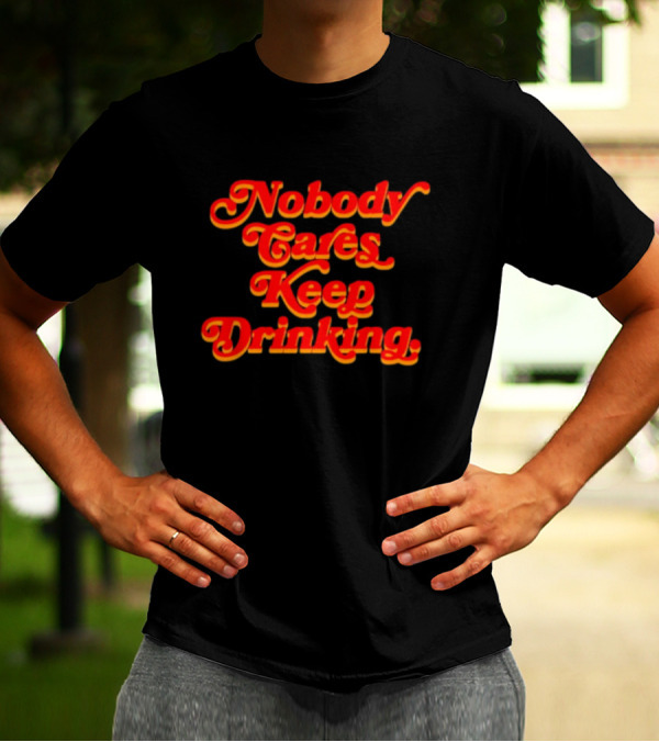 Nobody Cares Keep Drinking Vintage Style Bold Red T-Shirt