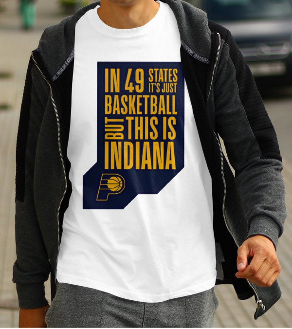 Indiana Pacers In 49 States It's Just Basketball But This Is Indiana T-Shirt