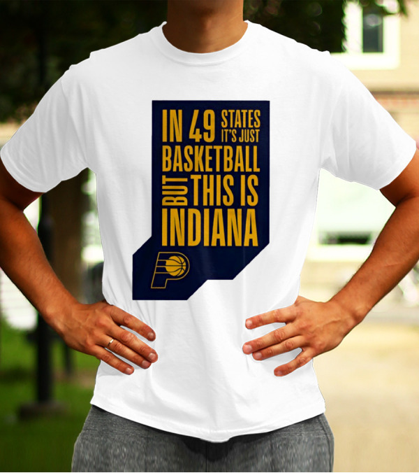 Indiana Pacers In 49 States It's Just Basketball But This Is Indiana T-Shirt
