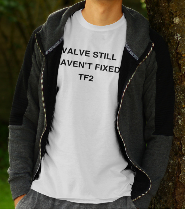 VALVE STILL HAVEN'T FIXED TF2 T-Shirt