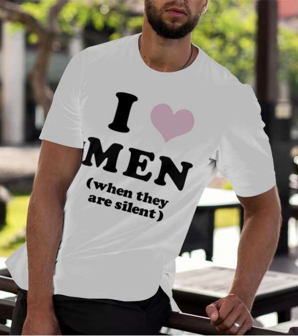 I Love Men (When They Are Silent) T-Shirt