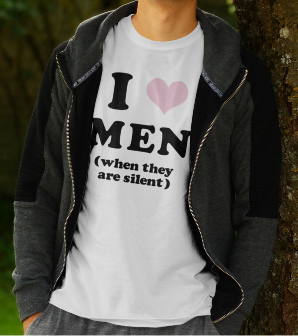 I Love Men (When They Are Silent) T-Shirt