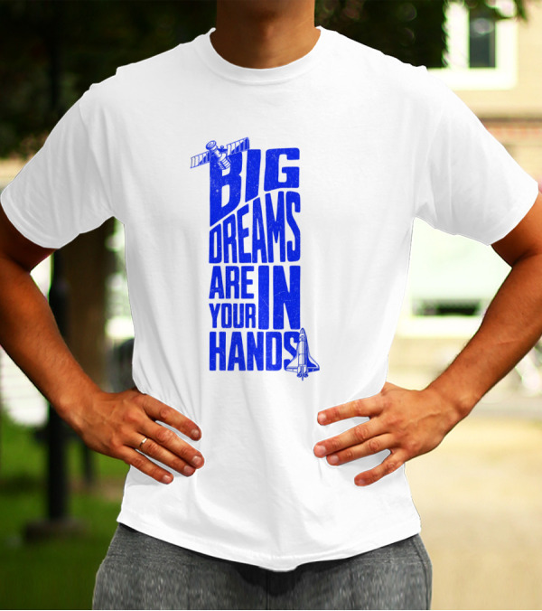 Big Dreams Are In Your Hands Space Shuttle Satellite T-Shirt
