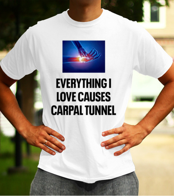 Everything I Love Causes Carpal Tunnel Illuminated X-Ray Hand T-Shirt