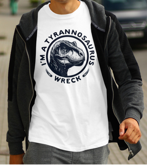 I'm A Tyrannosaurus Wreck Circle Cry T-Shirt