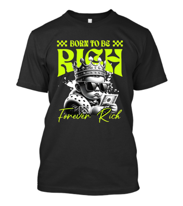 Born To Be Rich Forever Rich Baby With Crown And Sunglasses Holding Money T-Shirt
