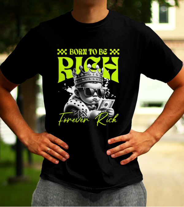 Born To Be Rich Forever Rich Baby With Crown And Sunglasses Holding Money T-Shirt