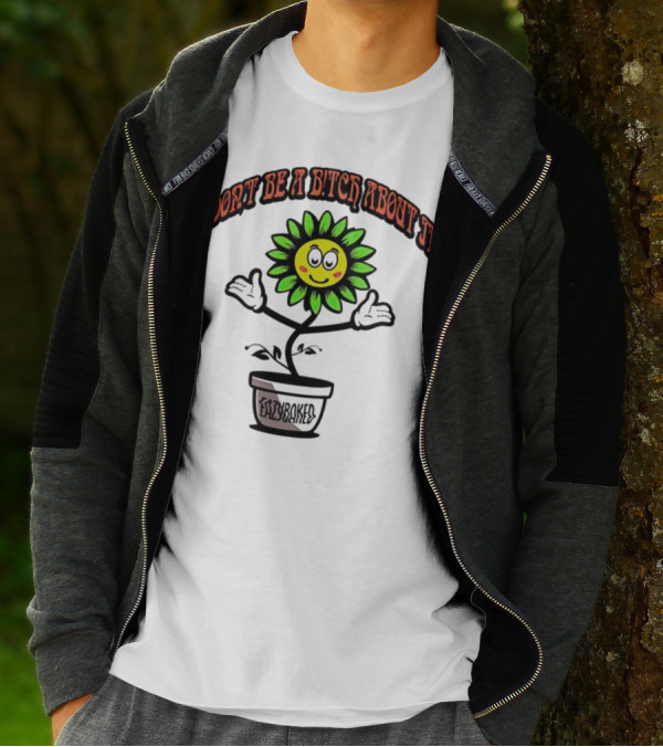 Don't Be A Bitch About It Smiling Sunflower Eazybaked Pot Plant T-Shirt