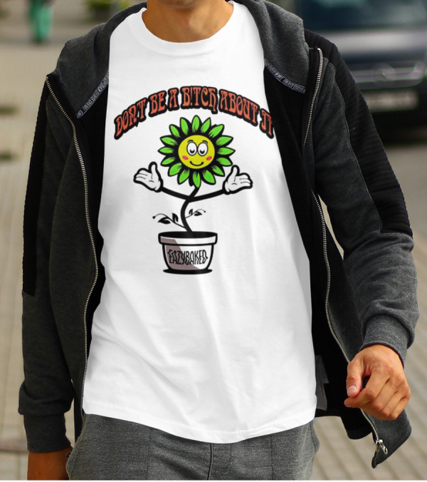 Don't Be A Bitch About It Smiling Sunflower Eazybaked Pot Plant T-Shirt