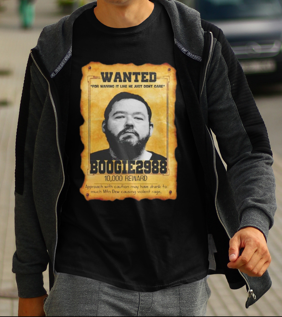 Wanted Boogie2988 For Waving It Like He Just Don't Care 10000 Reward Mtn Dew Causing Violent Rage T-Shirt