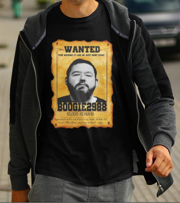 Wanted Boogie2988 For Waving It Like He Just Don't Care 10000 Reward Mtn Dew Causing Violent Rage T-Shirt