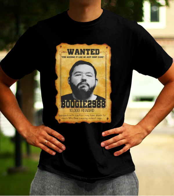 Wanted Boogie2988 For Waving It Like He Just Don't Care 10000 Reward Mtn Dew Causing Violent Rage T-Shirt