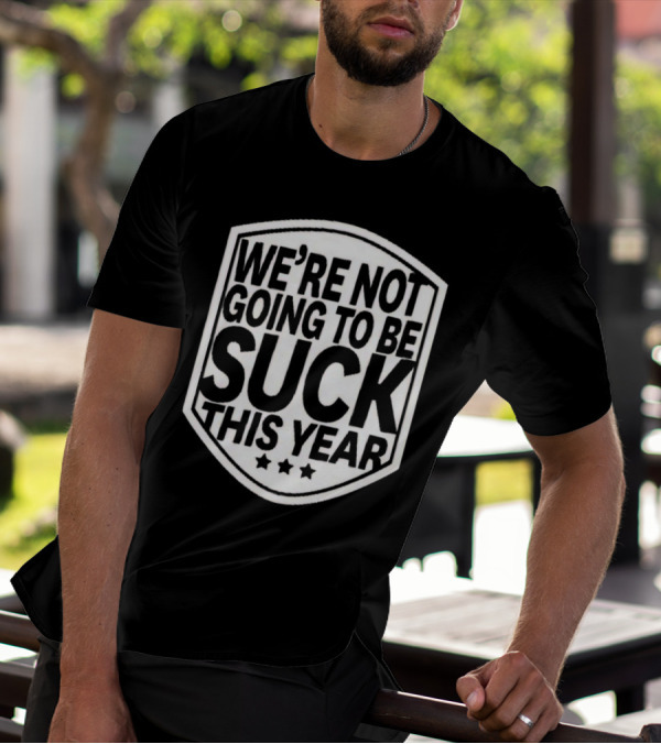 We’re Not Going To Be Suck This Year Sports Motivational Shield With Stars T-Shirt